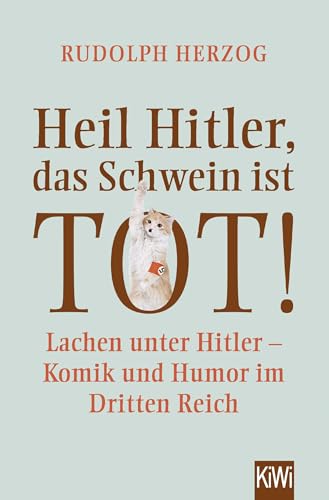 Heil Hitler, das Schwein ist tot!: Lachen unter Hitler - Komik und Humor im Dritten Reich von Kiepenheuer & Witsch GmbH