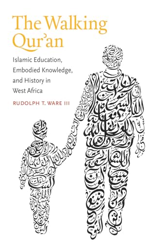 The Walking Qur'an: Islamic Education, Embodied Knowledge, and History in West Africa (Islamic Civilization and Muslim Networks)