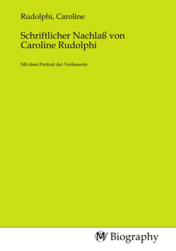 Schriftlicher Nachlaß von Caroline Rudolphi: Mit dem Portrait der Verfasserin: Mit dem Portrait der Verfasserin.DE