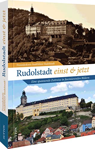Stadtgeschichte – Rudolstadt einst und jetzt. Eine Zeitreise in faszinierenden Bildern: 55 Bildpaare dokumentieren den Wandel der Stadt (Sutton Zeitsprünge) von Sutton