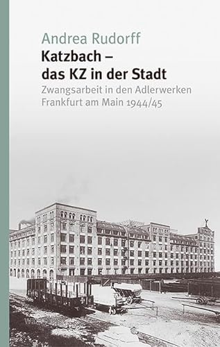 Katzbach - das KZ in der Stadt: Zwangsarbeit in den Adlerwerken Frankfurt am Main 1944/45 (Studien zur Geschichte und Wirkung des Holocaust) von Wallstein Verlag GmbH