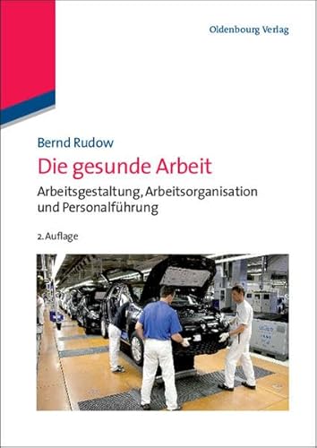 Die gesunde Arbeit: Arbeitsgestaltung, Arbeitsorganisation und Personalführung