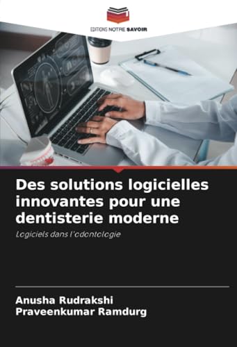 Des solutions logicielles innovantes pour une dentisterie moderne: Logiciels dans l'odontologie von Editions Notre Savoir