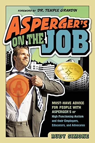 Asperger's on the Job: Must-Have Advice for People with Asperger's or High Functioning Autism, and Their Employers, Educators, and Advocates