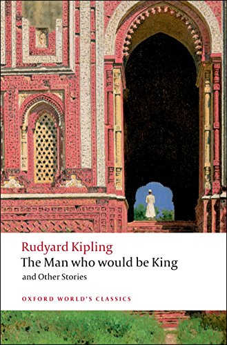 The Man Who Would Be King, and Other Stories (Oxford World’s Classics)