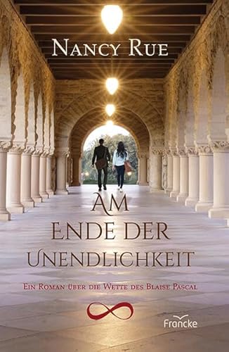 Am Ende der Unendlichkeit: Ein Roman über die Wette des Blaise Pascal