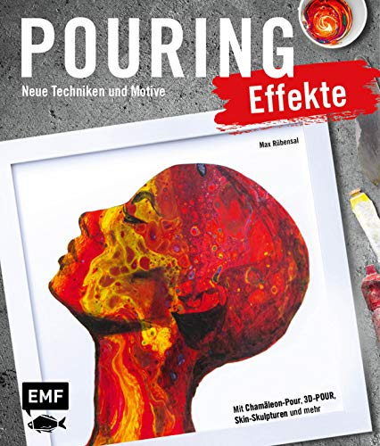 Pouring Effekte – Neue Techniken und Motive für Acrylic Pouring: Mit Chamäleon-Pour, 3D-Pour, Skin-Skulpturen und mehr von Edition Michael Fischer