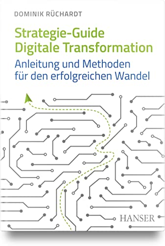 Strategie-Guide Digitale Transformation: Anleitung und Methoden für den erfolgreichen Wandel von Carl Hanser Verlag GmbH & Co. KG