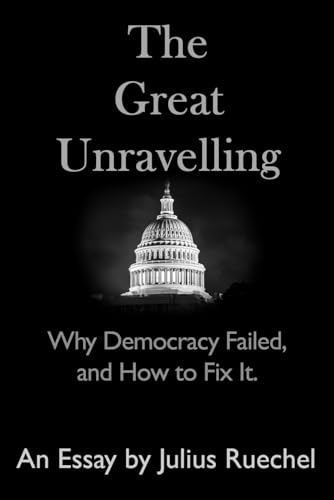 The Great Unravelling: Why Democracy Failed, and How to Fix It. von Independently published