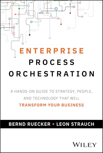 Enterprise Process Orchestration: A Hands-on Guide to Strategy, People, and Technology That Will Transform Your Business von Wiley
