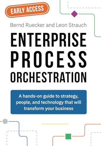 Enterprise Process Orchestration: A hands-on guide to strategy, team structures, and technology that will transform your business