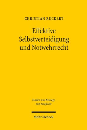 Effektive Selbstverteidigung und Notwehrrecht (Studien und Beiträge zum Strafrecht, Band 18) von Mohr Siebeck
