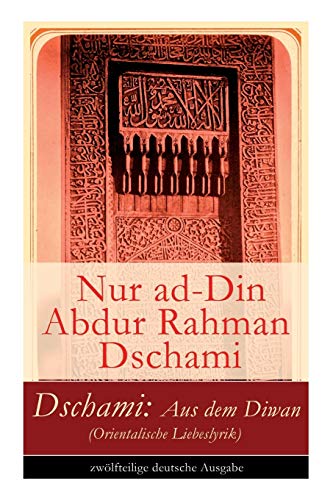Dschami: Aus dem Diwan (Orientalische Liebeslyrik) von E-Artnow