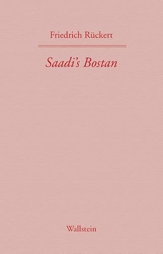 Saadi's Bostan. Aus dem Persischen übersetzt von Friedrich Rückert: Werke der Jahre 1850-1851. Zweiter Band (Friedrich Rückerts Werke. Historisch-kritische Ausgabe. Schweinfurter Edition) Saadi's Bostan. Aus dem Persischen übersetzt von Friedrich Rückert: Werke der Jahre 1850-1851. Zweiter Band (Friedrich Rückerts Werke. Historisch-kritische Ausgabe. Schweinfurter Edition)
