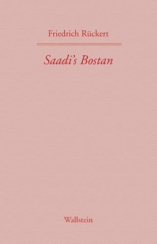 Saadi's Bostan. Aus dem Persischen übersetzt von Friedrich Rückert: Werke der Jahre 1850-1851. Zweiter Band (Friedrich Rückerts Werke. Historisch-kritische Ausgabe. Schweinfurter Edition)