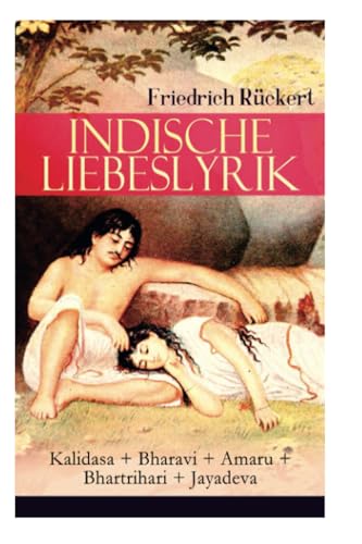 Indische Liebeslyrik: Kalidasa + Bharavi + Amaru + Bhartrihari + Jayadeva: Die schönsten Gedichte der indischen Mythologie Indische Liebeslyrik: Kalidasa + Bharavi + Amaru + Bhartrihari + Jayadeva: Die schönsten Gedichte der indischen Mythologie