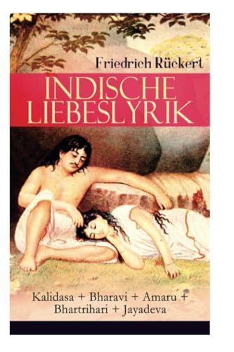 Indische Liebeslyrik: Kalidasa + Bharavi + Amaru + Bhartrihari + Jayadeva: Die schönsten Gedichte der indischen Mythologie von E-Artnow