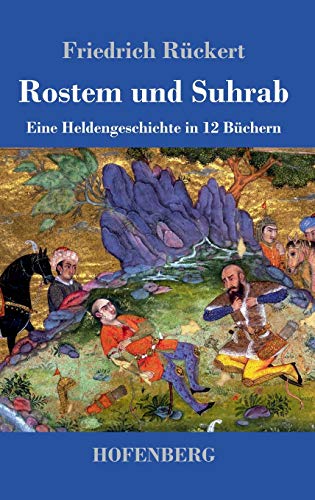 Rostem und Suhrab: Eine Heldengeschichte in 12 Büchern Rostem und Suhrab: Eine Heldengeschichte in 12 Büchern von Hofenberg