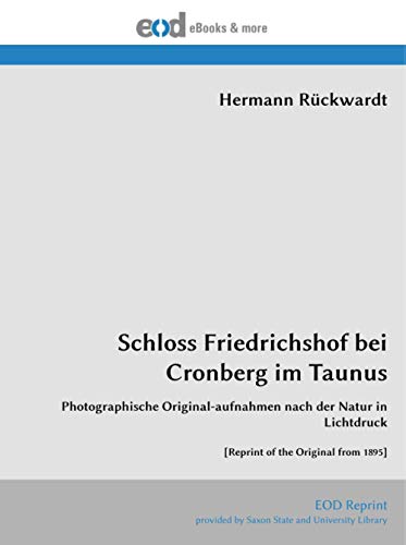 Schloss Friedrichshof bei Cronberg im Taunus: Photographische Original-aufnahmen nach der Natur in Lichtdruck [Reprint of the Original from 1895] von EOD Network