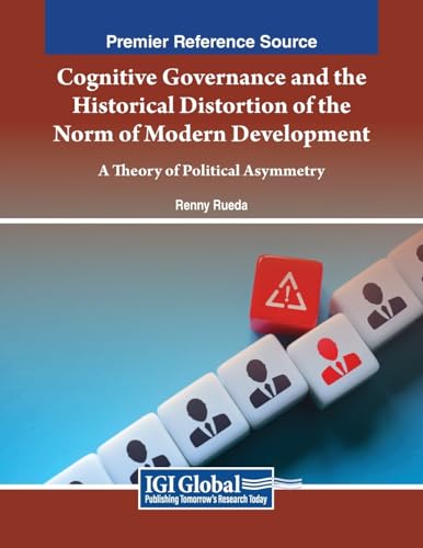 Cognitive Governance and the Historical Distortion of the Norm of Modern Development: A Theory of Political Asymmetry von IGI Global