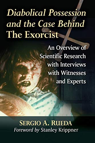 Diabolical Possession and the Case Behind The Exorcist: An Overview of Scientific Research with Interviews with Witnesses and Experts von McFarland