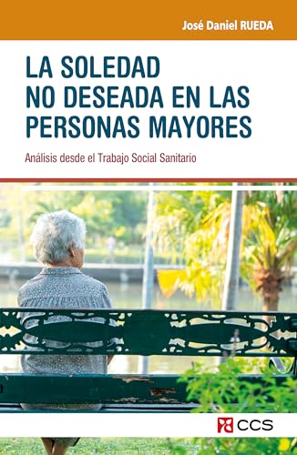 La soledad no deseada en las personas mayores: Análisis desde el Trabajo Social Sanitario (Intervención social, Band 23) von EDITORIAL CCS