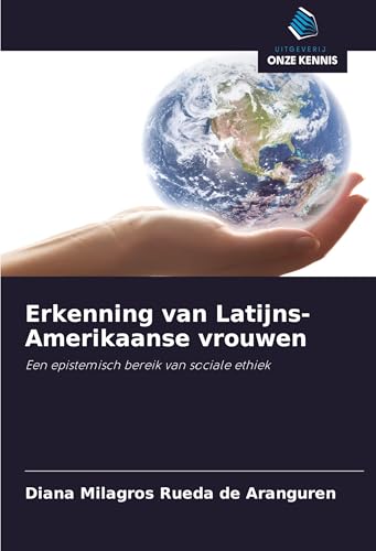 Erkenning van Latijns-Amerikaanse vrouwen: Een epistemisch bereik van sociale ethiek von Uitgeverij Onze Kennis