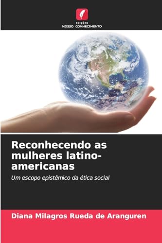 Reconhecendo as mulheres latino-americanas: Um escopo epistêmico da ética social von Edições Nosso Conhecimento