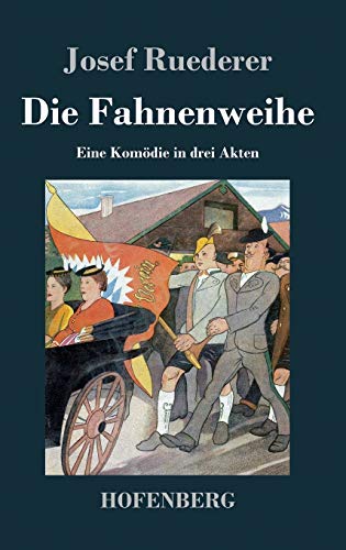 Die Fahnenweihe: Eine Komödie in drei Akten