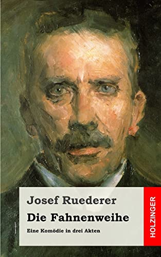 Die Fahnenweihe: Eine Komödie in drei Akten von CREATESPACE