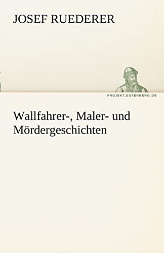Wallfahrer-, Maler- und Mördergeschichten (TREDITION CLASSICS)