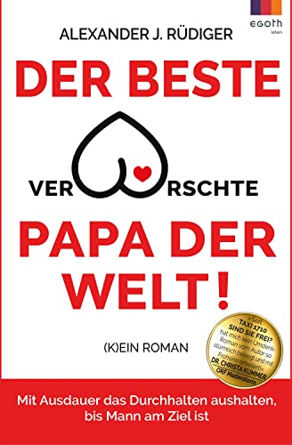 Der beste verarschte Papa der Welt: Mit Ausdauer das Durchhalten aushalten, bis Mann am Ziel ist von egoth Verlag GmbH