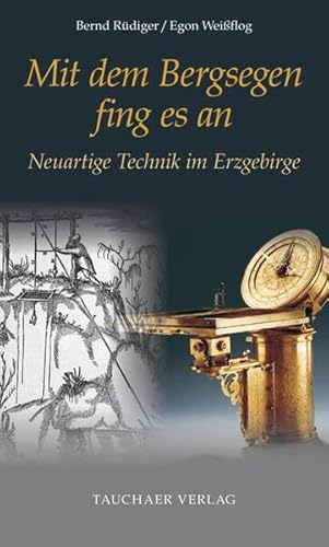 Mit dem Bergsegen fing es an: Neue Technik im Erzgebirge in der Frühen Neuzeit (Tatsachen) von Tauchaer Verlag