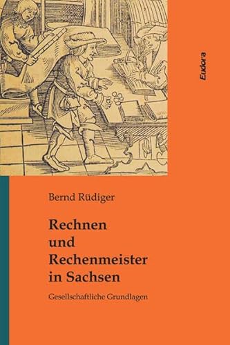 Rechnen und Rechenmeister in Sachsen: Gesellschaftliche Grundlagen von Eudora-Verlag