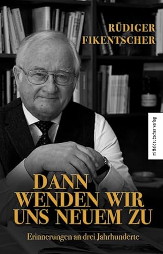 Dann wenden wir uns neuem zu: Erinnerungen an drei Jahrhunderte Dann wenden wir uns neuem zu: Erinnerungen an drei Jahrhunderte von Mitteldeutscher Verlag