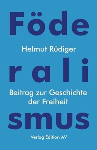 Föderalismus: Beitrag zur Geschichte der Freiheit Föderalismus: Beitrag zur Geschichte der Freiheit von Verlag Edition AV