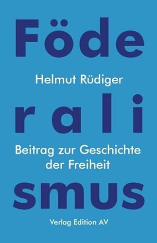 Föderalismus: Beitrag zur Geschichte der Freiheit