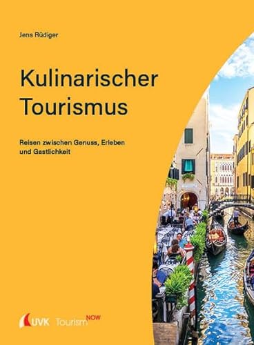 Tourism NOW: Kulinarischer Tourismus: Reisen zwischen Genuss, Erleben und Gastlichkeit von UVK