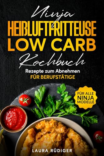 Das Ninja Heißluftfritteuse Low Carb Kochbuch für Berufstätige: Gesunde, schnelle und leckere Low Carb Rezepte zum abnehmen von Heißluft Genuss Verlag
