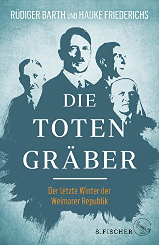 Die Totengräber: Der letzte Winter der Weimarer Republik