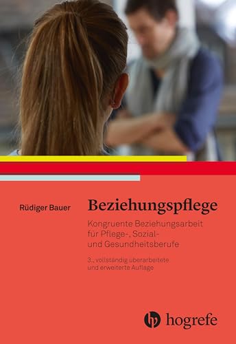 Beziehungspflege: Kongruente Beziehungsarbeit für Pflege–, Sozial– und Gesundheitsberufe von HOGREFE (VORM. VERLAG HANS HUBER )