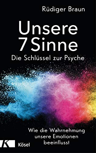 Unsere 7 Sinne – die Schlüssel zur Psyche: Wie die Wahrnehmung unsere Emotionen beeinflusst von Ksel-Verlag