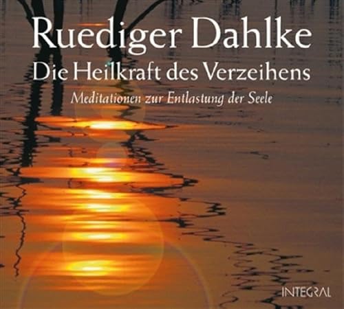 Die Heilkraft des Verzeihens: Meditationen zur Entlastung der Seele