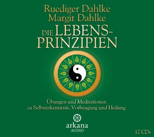 Die Lebensprinzipien: Übungen und Meditationen zu Selbsterkenntnis, Vorbeugung und Heilung