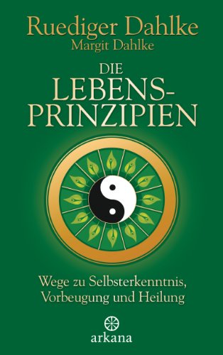 Die Lebensprinzipien: Wege zu Selbsterkenntnis, Vorbeugung und Heilung