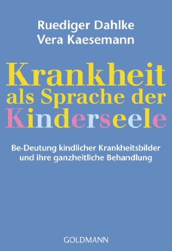 Krankheit als Sprache der Kinderseele: Be-Deutung kindlicher Krankheitsbilder und ihre ganzheitliche Behandlung von Goldmann TB