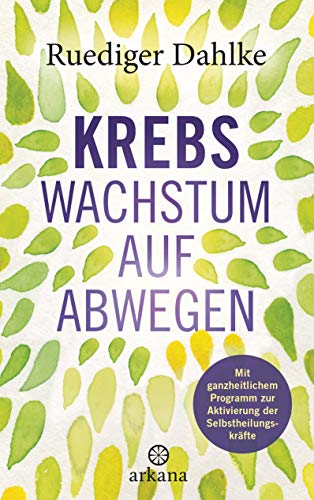 Krebs – Wachstum auf Abwegen: Mit ganzheitlichem Programm zur Aktivierung der Selbstheilungskräfte Krebs – Wachstum auf Abwegen: Mit ganzheitlichem Programm zur Aktivierung der Selbstheilungskräfte