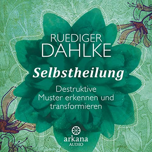 Selbstheilung: Destruktive Muster erkennen und transformieren von ARKANA Verlag