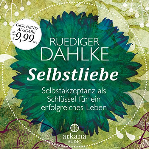 Selbstliebe: Selbstakzeptanz als Schlüssel für ein erfolgreiches Leben von ARKANA Verlag