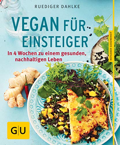 Vegan für Einsteiger: In 4 Wochen zu einem gesunden, nachhaltigen Leben